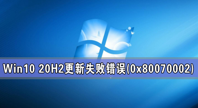 Win10 20H2错误0x80070002