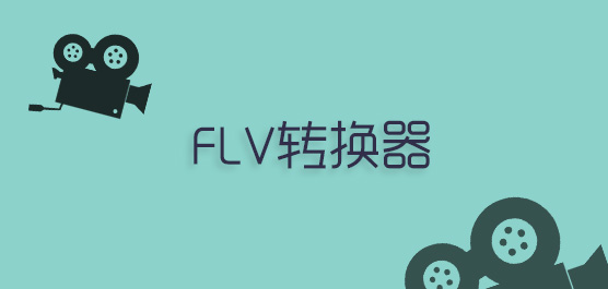 FLV转换器官方最新版_FLV视频转换器免费下载