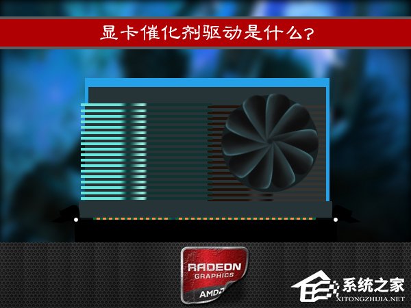 显卡催化剂驱动是什么？AMD显卡催化剂有效果吗？