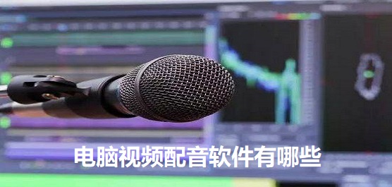 电脑视频配音软件有哪些 视频配音生成器软件推荐