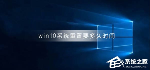 Win10系统重置要多久时间？Win10重置系统的方法