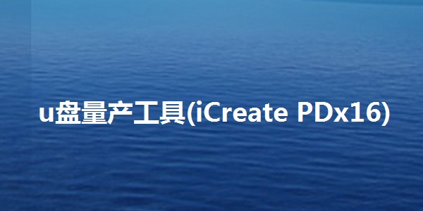 u盘量产工具(iCreate PDx16)截图